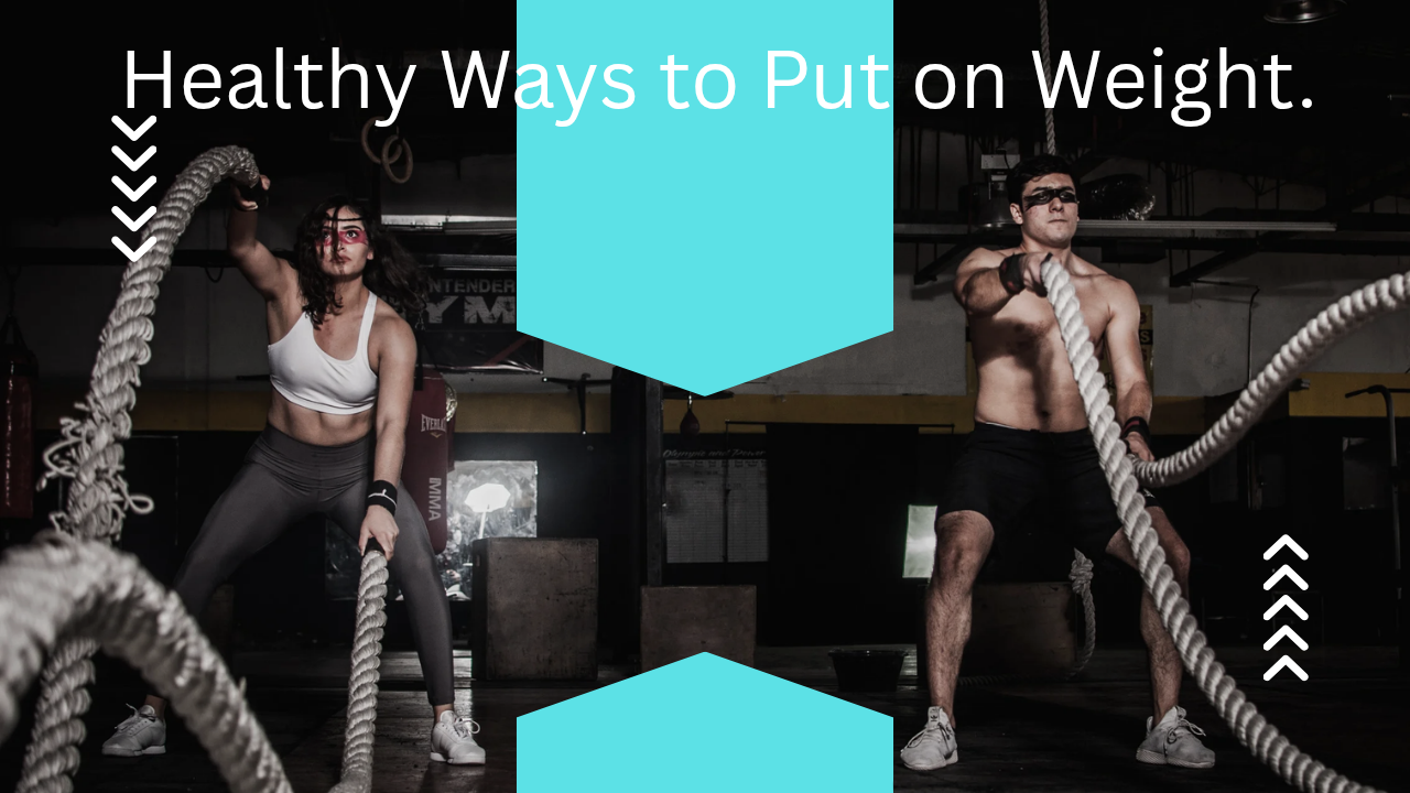 Simple and Healthy Ways to Put on Weight Using Healthy Food